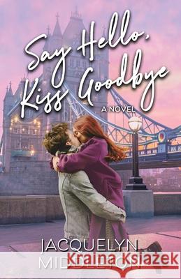 Say Hello, Kiss Goodbye Jacquelyn Middleton 9781999275303
