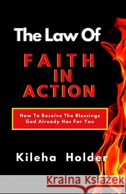 The Law of Faith In Action: How To Receive The Blessings God Already Has for You Priscilla Jones-Akpaita Kileha Holder 9781999277208