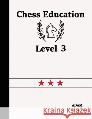 Chess Education Level 3 Adam Siegel 9781999284909 Chess Education