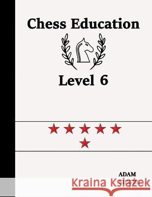 Chess Education Level 6 Adam Siegel 9781999284961 Chess Education