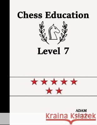 Chess Education Level 7 Adam Siegel 9781999284985 Chess Education