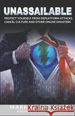 Unassailable: Protect Yourself from Deplatform Attacks, Cancel Culture & other Online Disasters Charles Hugh Smith Mark E. Jeftovic 9781999285210 Axisofeasy Media