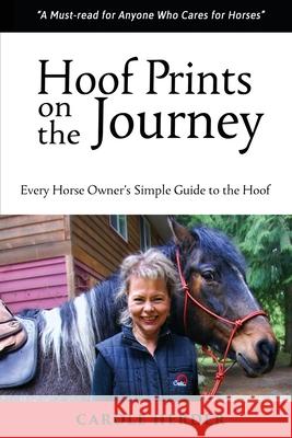 Hoof Prints on the Journey: Every Horse Owner's Simple Guide to the Hoof Carole Herder 9781999285517 Cavallo Horse & Rider (2006) Inc.