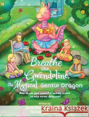 Breathe like Gwendoline, The Magical Gentle Dragon: How to use your powerful healing breath to help stress disappear! Jennifer Green-Blair Bemmygail 9781999294601 Jennifergreen