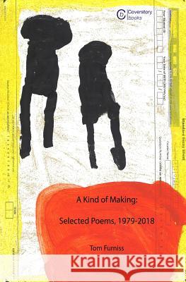 A Kind of Making: Selected Poems, 1979-2018 Tom Furniss Ian Gouge 9781999302764 Coverstory Books