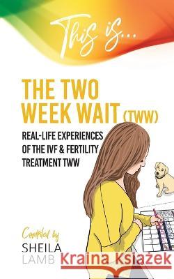 This is the Two Week Wait: Real-life experiences of the IVF and fertility treatment two-week wait Sheila Lamb   9781999303563 MFS Books Ltd