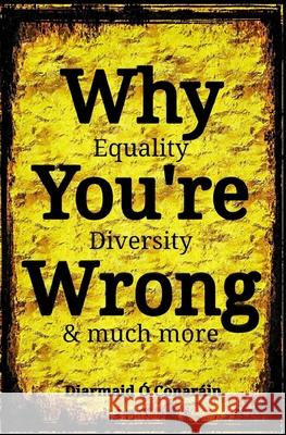 Why You're Wrong: Equality, Diversity & much more Diarmaid O Conarain 9781999306007 The Human Spirit Publishing