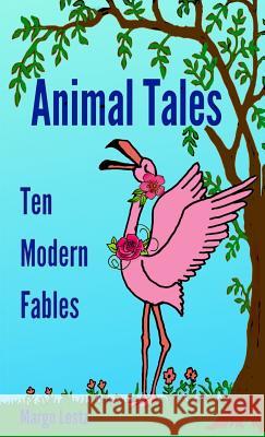 Animal Tales: Ten Modern Fables Margo Lestz 9781999311827 Margo Lestz