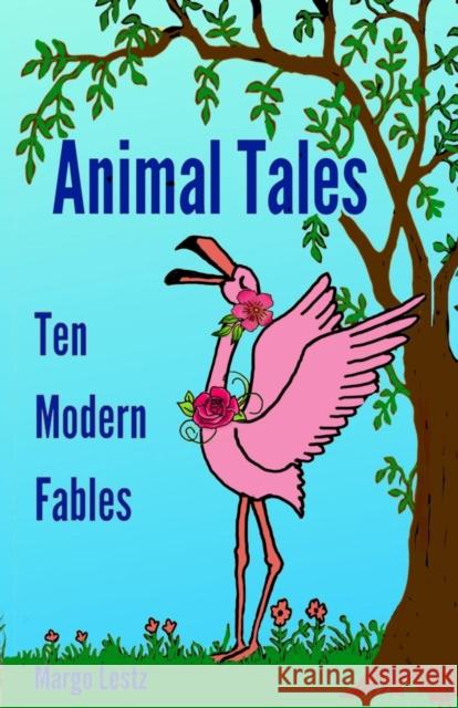 Animal Tales: Ten Modern Fables Margo Lestz 9781999311834 Margo Lestz