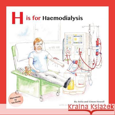 H Is for Haemodialysis: With Notes for Parents and Professionals Simon Howell Sue Roche Anita Howell 9781999313623