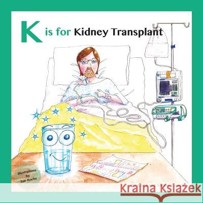 K is for Kidney Transplant Simon Howell, Anita Howell, Sue Roche 9781999313654