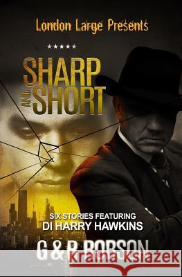 London Large - Sharp and Short: Six Stories Featuring Detective Inspector Harry Hawkins Garry Robson Roy Robson 9781999315320