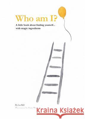 Who Am I?: A little book about finding yourself...with magic ingredients Liz Bell Katie Watts 9781999320409