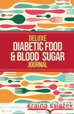 Deluxe Diabetic Food & Blood Sugar Journal: Making the Diabetic Diet Easy Habitually Healthy 9781999322502 Habitually Healthy