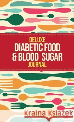 Deluxe Diabetic Food & Blood Sugar Journal: Making the Diabetic Diet Easy Habitually Healthy 9781999322519 Habitually Healthy