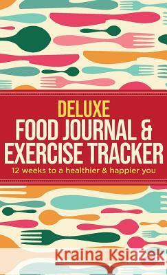 Deluxe Food Journal & Exercise Tracker: 12 weeks to a happier and healthier you Healthy, Habitually 9781999322540 Habitually Healthy