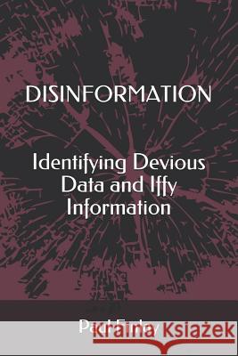 Disinformation: Identifying Devious Data and Iffy Information Paul Finlay 9781999325305 Relativistic