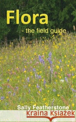 Flora - the field guide Sally Featherstone 9781999332471