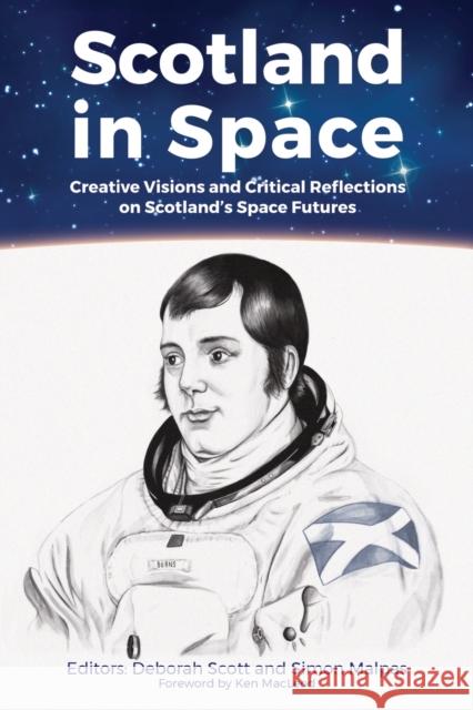 Scotland in Space: Creative Visions and Critical Reflections on Scotland's Space Futures Deborah Scott Simon Malpas Ken MacLeod 9781999333157 New Curiosity Shop