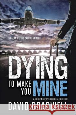 Dying To Make You Mine: A Gripping Psychological Thriller David Bradwell 9781999339449 David Bradwell