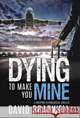 Dying To Make You Mine: A Gripping Psychological Thriller David Bradwell 9781999339456 David Bradwell