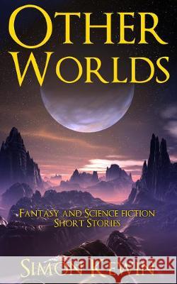 Other Worlds: Fantasy and Science Fiction Short Stories Simon Kewin   9781999339517 Stormcrow Books