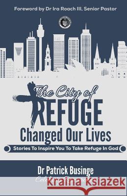 The City Of Refuge Changed Our Lives: Stories To Inspire You To Take Refuge In God Roach, Ira, III 9781999348106 Greatness University Publishers