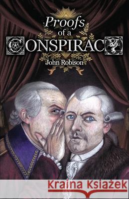 Proofs of a Conspiracy against all the Religions and Governments of Europe, Carried on in the Secret Meetings of Free-Masons, Illuminati, and Reading John Robison Alex Kurtagic 9781999357368 Spradabach Publishing