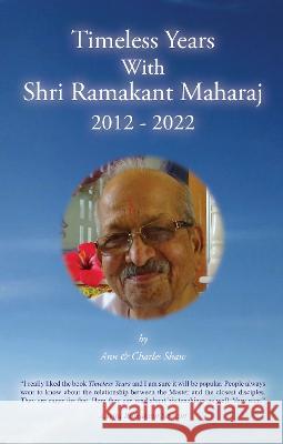 Timeless Years With Shri Ramakant Maharaj 2012 - 2022 Ann Shaw Charles Shaw 9781999357832