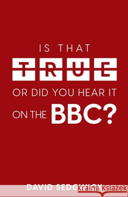 Is That True Or Did You Hear It On The BBC?: Disinformation and the BBC David Sedgwick   9781999359171 Sandgrounder