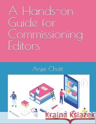 A Hands-on Guide for Commissioning Editors Anjie Chatt 9781999360993