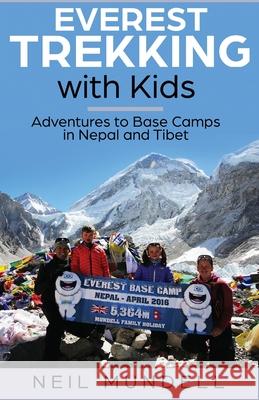 Everest Trekking With Kids: Adventures to Base Camps in Nepal and Tibet Mundell, Neil 9781999364809