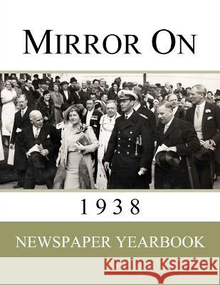 Mirror On 1938: Newspaper Yearbook containing 120 front pages from 1938 - Unique birthday gift / present idea. Newspaper Yearbooks 9781999365219 Yearbookshop
