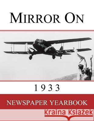 Mirror On 1933: Newspaper Yearbook containing 120 front pages from 1933 - Unique birthday gift / present idea. Newspaper Yearbooks 9781999365226 Yearbookshop