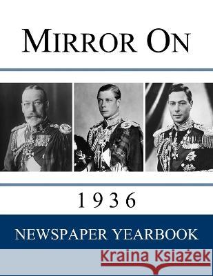 Mirror On 1936: Newspaper Yearbook containing 120 front pages from 1936 - Unique gift / present idea. Newspaper Yearbooks   9781999365257 Yearbook Memories