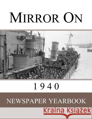 Mirror On 1940: Newspaper Yearbook containing 120 front pages from 1940 - Unique birthday gift / present idea. Newspaper Yearbooks   9781999365271 Yearbook Memories