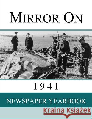Mirror On 1941: Newspaper Yearbook containing 120 front pages from 1941 - Unique birthday gift / present idea. Newspaper Yearbooks   9781999365288 Yearbook Memories