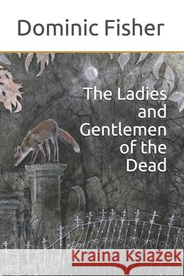 The Ladies and Gentlemen of the Dead Dominic Fisher 9781999365523