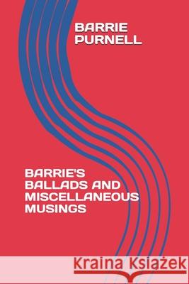 Barrie's Ballads and Miscellaneous Musings Barrie Purnell 9781999366476