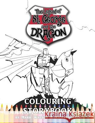 St George and the Dragon Colouring Storybook: The Legend of St George and the Dragon (Colouring Storybook for Children and Adults) Richard Caine Mark Watson 9781999368630