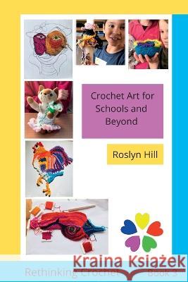 Crochet Art for Schools and Beyond: Rethinking Crochet Roslyn Hill 9781999376550 Latch Patch Publishing