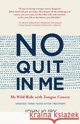 No Quit in Me: My wild ride with tongue cancer Kuby, John 9781999380113 Shoreline Books