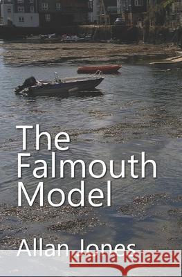 The Falmouth Model Allan Jones 9781999381301 Allan Jones