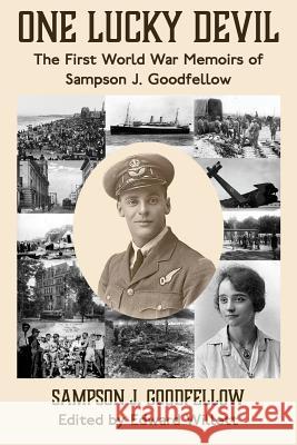 One Lucky Devil: The First World War Memoirs of Sampson J. Goodfellow Sampson J. Goodfellow Edward Willett 9781999382766 Shadowpaw Press