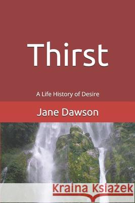 Thirst: A Life History of Desire Jane Dawson 9781999384906