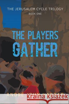 The Players Gather: The Jerusalem Cycle Trilogy Book One Andre John Haddad 9781999385408