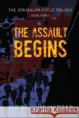 The Assault Begins: The Jerusalem Cycle Trilogy Book Three Andre John Haddad 9781999385422