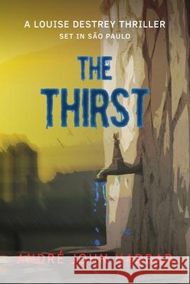 The Thirst: A Louise Destrey Thriller Andre John Haddad 9781999385491