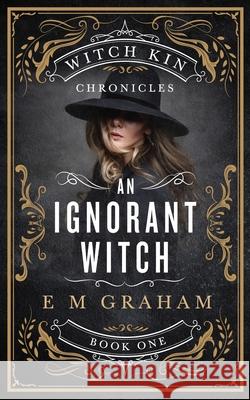 An Ignorant Witch E. M. Graham 9781999390839 Oneear Press