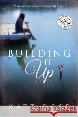 Building It Up: You Can Never Outrun The Past Katt Rose 9781999399429